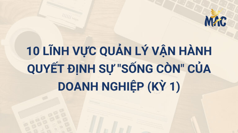 10 Lĩnh Vực Quản Lý Vận Hành Quyết Định Sự “Sống Còn” Của Doanh Nghiệp (Kỳ 1)