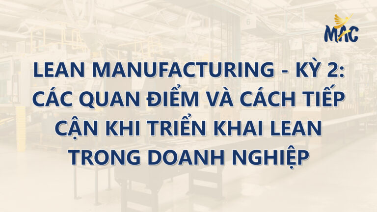 Lean Manufacturing – Kỳ 2: Các Quan Điểm Và Cách Tiếp Cận Khi Triển Khai Lean Trong Doanh Nghiệp