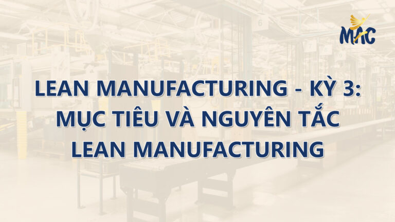Lean Manufacturing – Kỳ 3: Mục Tiêu Và Nguyên Tắc Lean Manufacturing Doanh Nghiệp Nào Nên Áp Dụng?
