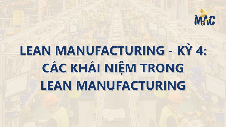 Lean Manufacturing – Kỳ 4: Các Khái Niệm Trong Lean Manufacturing