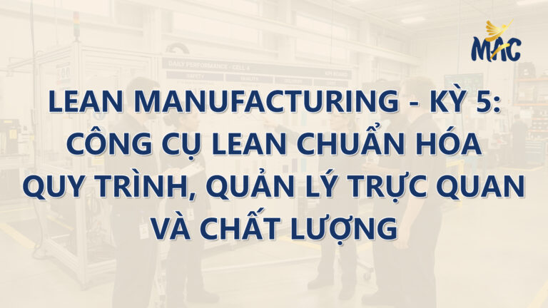 Lean Manufacturing – Kỳ 5: Công cụ Lean Manufacturing chuẩn hóa quy trình